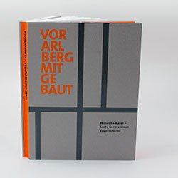 Vorarlberg mitgebaut. Wilhelm+Mayer - Sechs Generationen Baugeschichte.